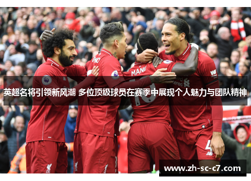 英超名将引领新风潮 多位顶级球员在赛季中展现个人魅力与团队精神