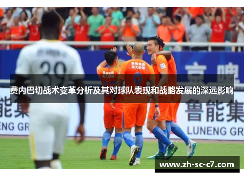 费内巴切战术变革分析及其对球队表现和战略发展的深远影响