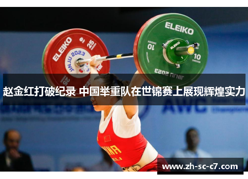 赵金红打破纪录 中国举重队在世锦赛上展现辉煌实力