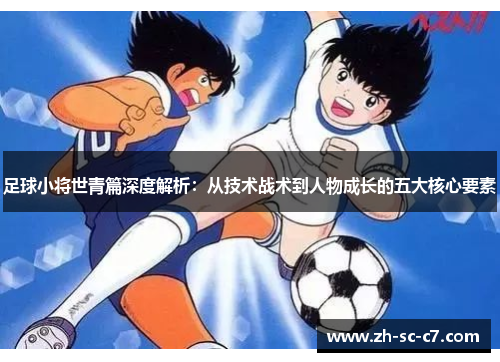足球小将世青篇深度解析：从技术战术到人物成长的五大核心要素
