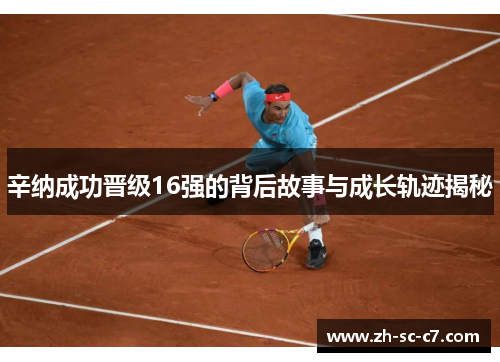 辛纳成功晋级16强的背后故事与成长轨迹揭秘