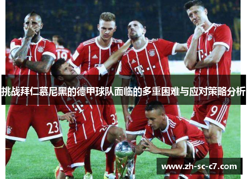 挑战拜仁慕尼黑的德甲球队面临的多重困难与应对策略分析