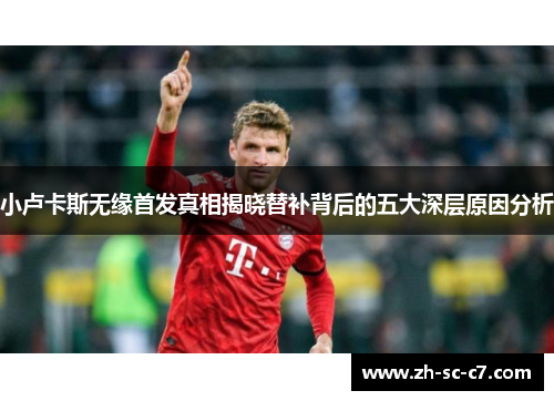 小卢卡斯无缘首发真相揭晓替补背后的五大深层原因分析