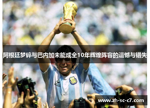 阿根廷梦碎与巴内加未能成全10年辉煌阵容的遗憾与错失 阿根廷梦碎与巴内加未能成全10年辉煌阵容的遗憾与错失