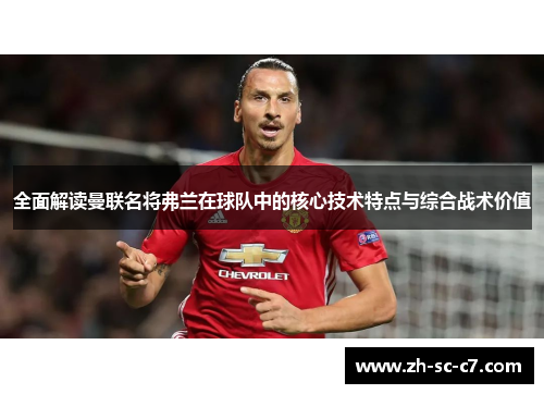 全面解读曼联名将弗兰在球队中的核心技术特点与综合战术价值