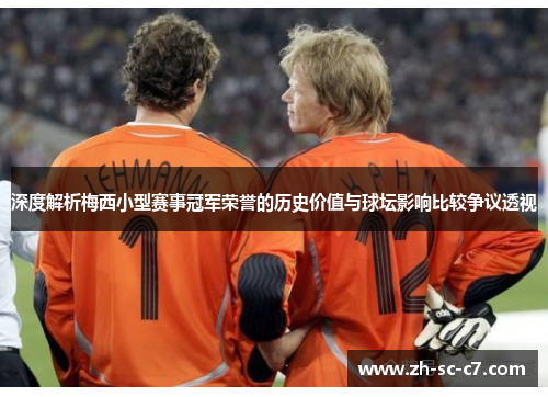 深度解析梅西小型赛事冠军荣誉的历史价值与球坛影响比较争议透视
