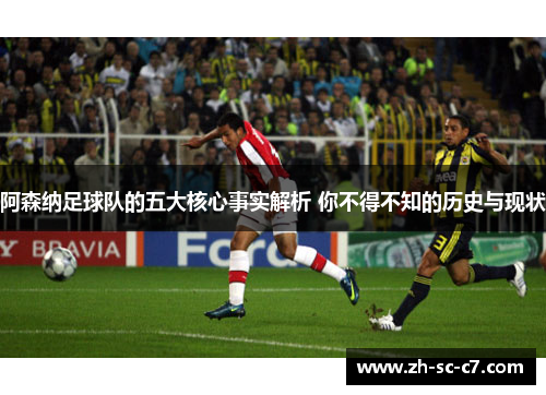 阿森纳足球队的五大核心事实解析 你不得不知的历史与现状