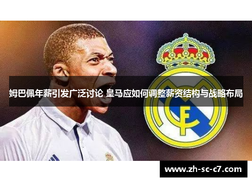 姆巴佩年薪引发广泛讨论 皇马应如何调整薪资结构与战略布局