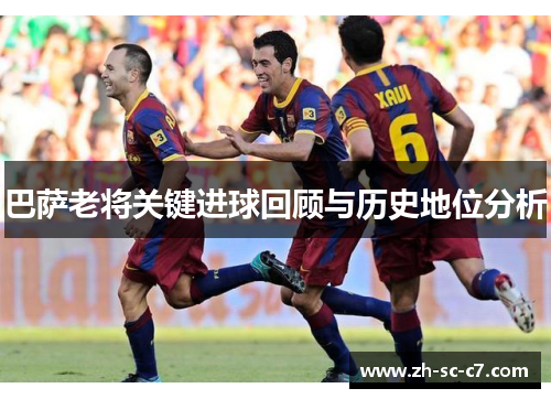 巴萨老将关键进球回顾与历史地位分析