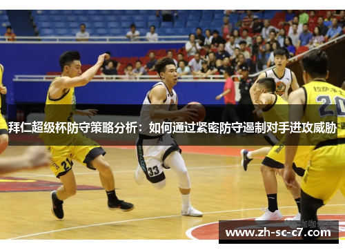 拜仁超级杯防守策略分析：如何通过紧密防守遏制对手进攻威胁