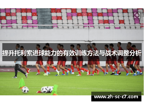 提升托利索进球能力的有效训练方法与战术调整分析
