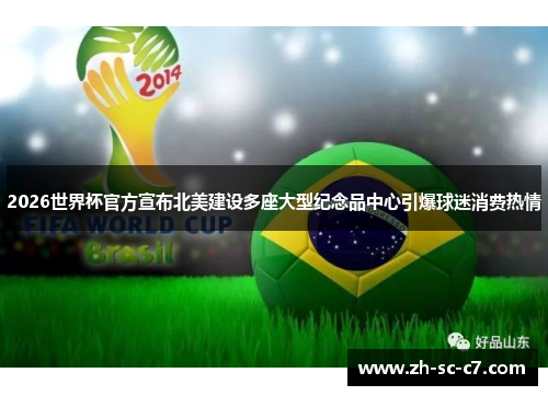 2026世界杯官方宣布北美建设多座大型纪念品中心引爆球迷消费热情