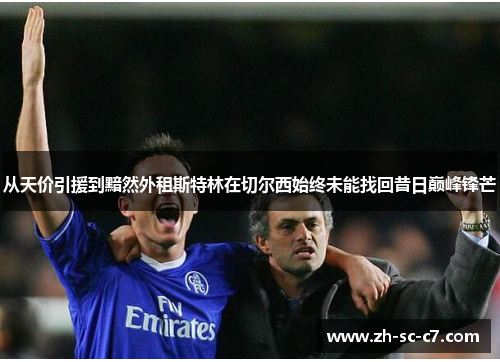 从天价引援到黯然外租斯特林在切尔西始终未能找回昔日巅峰锋芒