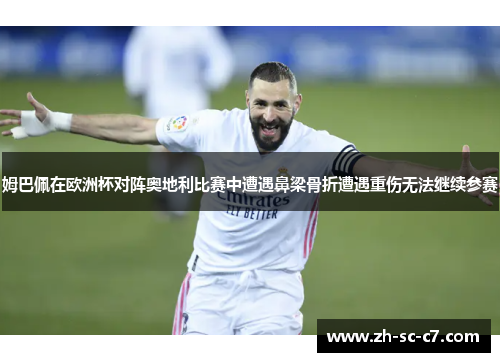 姆巴佩在欧洲杯对阵奥地利比赛中遭遇鼻梁骨折遭遇重伤无法继续参赛