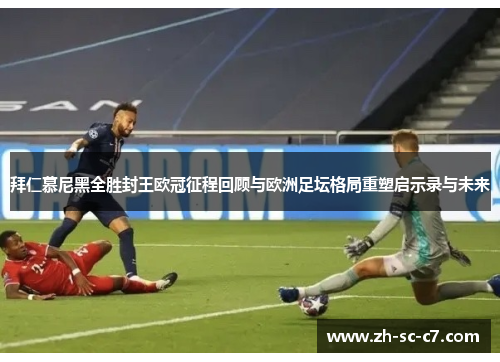 拜仁慕尼黑全胜封王欧冠征程回顾与欧洲足坛格局重塑启示录与未来