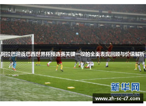 阿拉巴迎战巴西世界杯预选赛关键一役的全面表现回顾与价值解析