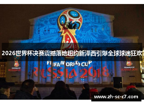 2026世界杯决赛震撼落地纽约新泽西引爆全球球迷狂欢