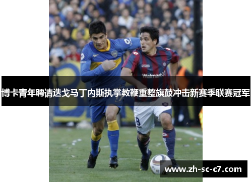博卡青年聘请迭戈马丁内斯执掌教鞭重整旗鼓冲击新赛季联赛冠军