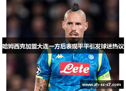 哈姆西克加盟大连一方后表现平平引发球迷热议 哈姆西克加盟大连一方后表现平平引发球迷热议